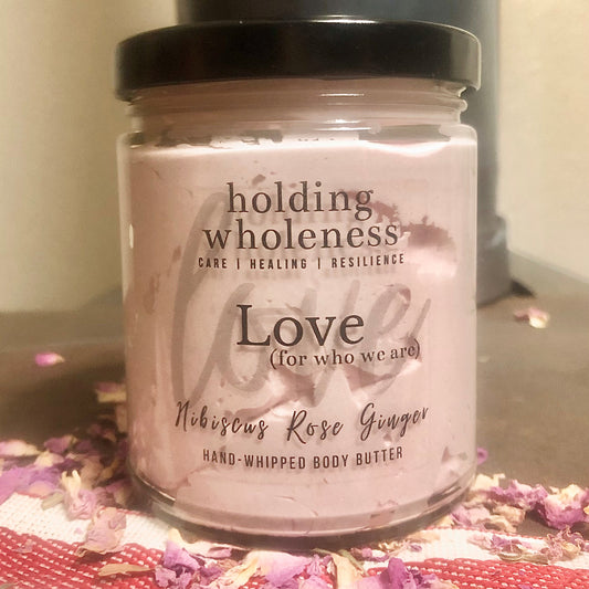 Love (for who we are) Hibiscus-Rose-Ginger Body Butter